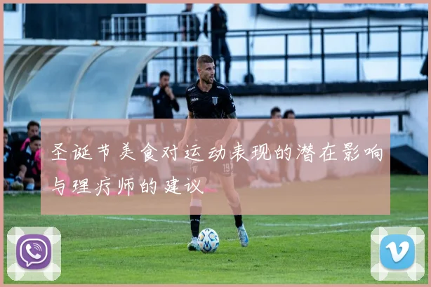 圣诞节美食对运动表现的潜在影响与理疗师的建议