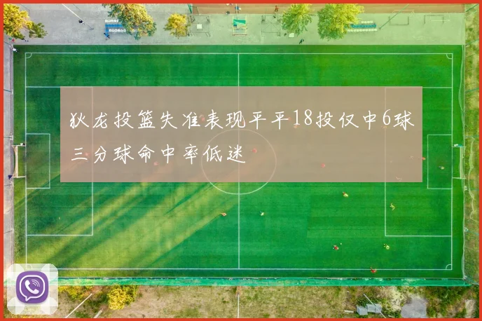 狄龙投篮失准表现平平18投仅中6球三分球命中率低迷